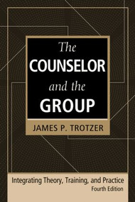 The Counselor and the Group, fourth edition (Integrating Theory, Training, and Practice) by James P. Trotzer, 9780415951975