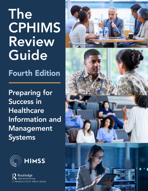 The CPHIMS Review Guide, 4th Edition (Preparing for Success in Healthcare Information and Management Systems) by Healthcare Information & Management Systems Society (HIMSS), Mara Daiker, 9781138337435