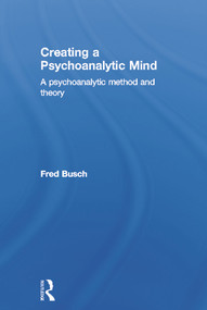 Creating a Psychoanalytic Mind (A psychoanalytic method and theory) by Fred Busch, 9780415629041