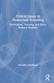 Critical Issues in Democratic Schooling (Curriculum, Teaching, and Socio-Political Realities) by Kenneth Teitelbaum, 9780367900557