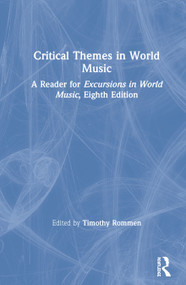Critical Themes in World Music (A Reader for Excursions in World Music, Eighth Edition) by Timothy Rommen, 9781138354562