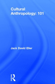 Cultural Anthropology: 101 by Jack David Eller, 9781138775510
