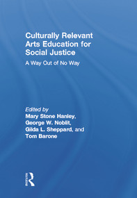 Culturally Relevant Arts Education for Social Justice (A Way Out of No Way) by Mary Stone Hanley, Gilda L Sheppard, George W. Noblit, Thomas Barone, 9780415656603