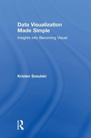 Data Visualization Made Simple (Insights into Becoming Visual) by Kristen Sosulski, 9781138503878