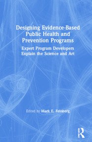Designing Evidence-Based Public Health and Prevention Programs (Expert Program Developers Explain the Science and Art) by Mark E. Feinberg, 9780367205140