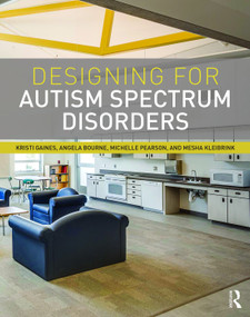 Designing for Autism Spectrum Disorders by Kristi Gaines, Angela Bourne, Michelle Pearson, Mesha Kleibrink, 9780415725279