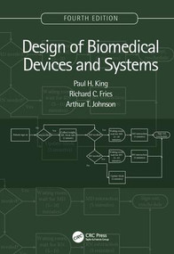 Design of Biomedical Devices and Systems, 4th edition by Paul H. King, Richard C. Fries, Arthur T. Johnson, 9781138723061