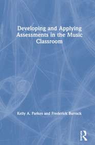 Developing and Applying Assessments in the Music Classroom by Kelly A. Parkes, Frederick Burrack, 9780367194215