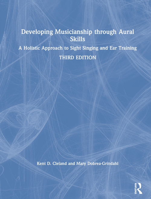 Developing Musicianship through Aural Skills (A Holistic Approach to Sight Singing and Ear Training) by Kent D. Cleland, Mary Dobrea-Grindahl, 9780367030766