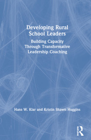 Developing Rural School Leaders (Building Capacity Through Transformative Leadership Coaching) by Hans W. Klar, Kristin Shawn Huggins, 9781138613249