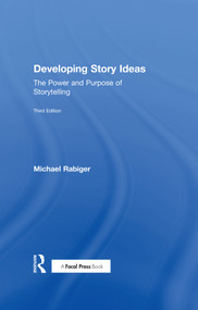 Developing Story Ideas (The Power and Purpose of Storytelling) by Michael Rabiger, 9781138956247
