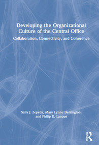 Developing the Organizational Culture of the Central Office (Collaboration, Connectivity, and Coherence) by Sally J. Zepeda, Mary Lynne Derrington, Philip D. Lanoue, 9780367224776