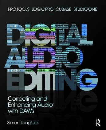 Digital Audio Editing (Correcting and Enhancing Audio in Pro Tools, Logic Pro, Cubase, and Studio One) by Simon Langford, 9781138468887