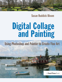 Digital Collage and Painting (Using Photoshop and Painter to Create Fine Art) by Susan Ruddick Bloom, 9781138417847