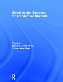 Digital Design Exercises for Architecture Students by Jason Johnson, Joshua Vermillion, 9781138823129