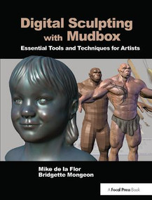 Digital Sculpting with Mudbox (Essential Tools and Techniques for Artists) by Mike de la Flor, Bridgette Mongeon, 9781138400696
