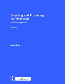 Directing and Producing for Television (A Format Approach) by Ivan Cury, 9781138125001