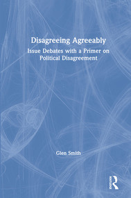 Disagreeing Agreeably (Issue Debates with a Primer on Political Disagreement) by Glen Smith, 9780367228262