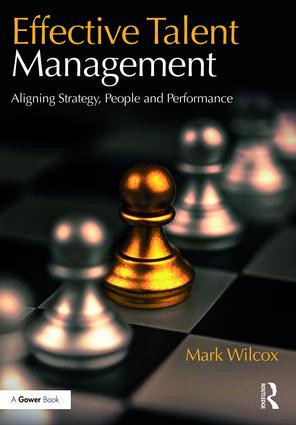Effective Talent Management (Aligning Strategy, People and Performance) by Mark Wilcox, 9781472464316