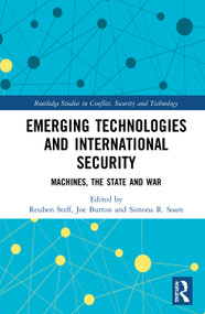 Emerging Technologies and International Security (Machines, the State, and War) by Reuben Steff, Joe Burton, Simona R. Soare, 9780367407391