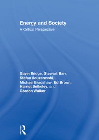 Energy and Society (A Critical Perspective) by Gavin Bridge, Stewart Barr, Stefan Bouzarovski, Michael Bradshaw, Ed Brown, Harriet Bulkeley, Gordon Walker, 9780415740739
