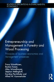 Entrepreneurship and Management in Forestry and Wood Processing (Principles of Business Economics and Management Processes) by Franz Schmithüsen, Bastian Kaiser, Albin Schmidhauser, Stephan Mellinghoff, Karoline Perchthaler, Alfred Kammerhofer, 9780415591010