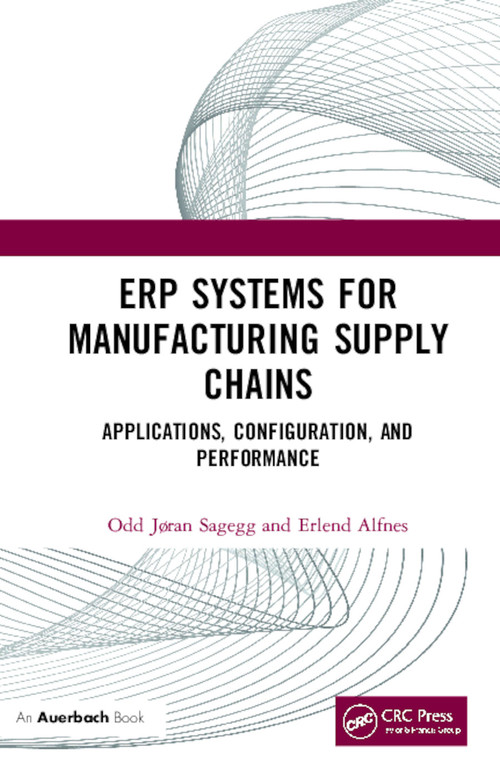 ERP Systems for Manufacturing Supply Chains (Applications, Configuration, and Performance) by Odd Jøran Sagegg, Erlend Alfnes, 9781138587441