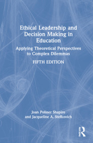 Ethical Leadership and Decision Making in Education (Applying Theoretical Perspectives to Complex Dilemmas) by Joan Poliner Shapiro, Jacqueline A. Stefkovich, 9780367898076