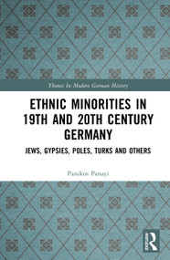 Ethnic Minorities in 19th and 20th Century Germany (Jews, Gypsies, Poles, Turks and Others) by Panikos Panayi, 9781138139428