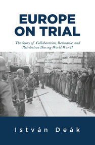 Europe on Trial (The Story of Collaboration, Resistance, and Retribution during World War II) by Istvan Deak, Norman M. Naimark, 9780367319755