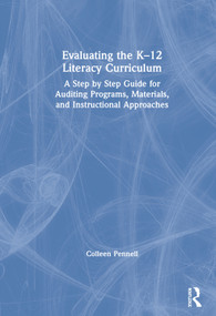 Evaluating the K-12 Literacy Curriculum (A Step by Step Guide for Auditing Programs, Materials, and Instructional Approaches) by Colleen Pennell, 9780367203627
