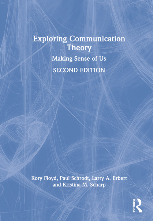 Exploring Communication Theory (Making Sense of Us) by Kory Floyd, Paul Schrodt, Larry A. Erbert, Kristina M. Scharp, 9781032016924