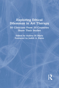 Exploring Ethical Dilemmas in Art Therapy (50 Clinicians From 20 Countries Share Their Stories) by Audrey Di Maria, 9781138681897