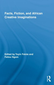 Facts, Fiction, and African Creative Imaginations by Toyin Falola, Fallou Ngom, 9780415803168