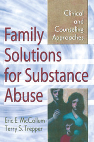 Family Solutions for Substance Abuse (Clinical and Counseling Approaches) by Eric E. Mccollum, Terry S Trepper, 9780789006226