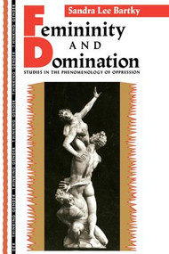 Femininity and Domination (Studies in the Phenomenology of Oppression) by Sandra Lee Bartky, 9781138134348