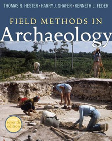 Field Methods in Archaeology (Seventh Edition) by Thomas R Hester, Harry J Shafer, Kenneth L Feder, 9781598744286