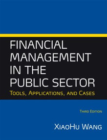 Financial Management in the Public Sector (Tools, Applications and Cases) by Xiaohu (Shawn) Wang, 9780765636881