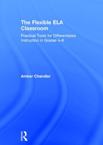 The Flexible ELA Classroom (Practical Tools for Differentiated Instruction in Grades 4-8) by Amber Chandler, 9781138681033