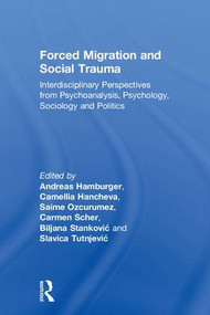 Forced Migration and Social Trauma (Interdisciplinary Perspectives from Psychoanalysis, Psychology, Sociology and Politics) by Andreas Hamburger, Camellia Hancheva, Saime Özcürümez, Carmen Scher, Biljana Stankovic, Slavica Tutnjevic, 9781138361805
