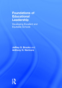 Foundations of Educational Leadership (Developing Excellent and Equitable Schools) by Jeffrey S. Brooks, Anthony H. Normore, 9780415709347