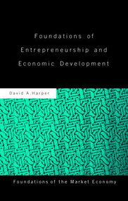 Foundations of Entrepreneurship and Economic Development by David A Harper, 9780415153423