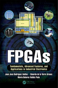 FPGAs (Fundamentals, Advanced Features, and Applications in Industrial Electronics) by Juan José Rodriguez Andina, Eduardo de la Torre Arnanz, Maria Dolores Valdés Peña, 9781439896990