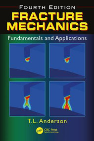 Fracture Mechanics (Fundamentals and Applications, Fourth Edition) by Ted L. Anderson, 9781498728133