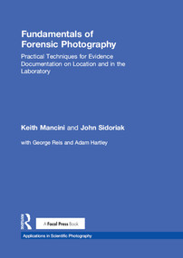 Fundamentals of Forensic Photography (Practical Techniques for Evidence Documentation on Location and in the Laboratory) by Keith Mancini, John Sidoriak, 9781138910812