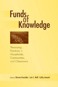 Funds of Knowledge (Theorizing Practices in Households, Communities, and Classrooms) by Norma Gonzalez, Luis C. Moll, Cathy Amanti, 9780805849172