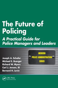 The Future of Policing (A Practical Guide for Police Managers and Leaders) by Joseph A. Schafer, Michael E. Buerger, Richard W. Myers, Carl J. Jensen III, Bernard H. Levin, 9781439837955