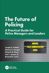 The Future of Policing (A Practical Guide for Police Managers and Leaders) by Joseph A. Schafer, Michael E. Buerger, Richard W. Myers, Carl J. Jensen III, Bernard H. Levin, 9781138415881