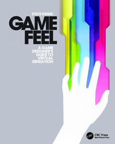 Game Feel (A Game Designer's Guide to Virtual Sensation) by Steve Swink, 9781138403253