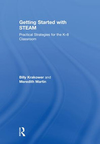 Getting Started with STEAM (Practical Strategies for the K-8 Classroom) by Billy Krakower, Meredith Martin, 9781138586628